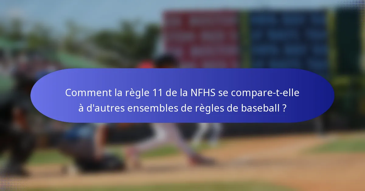 Comment la règle 11 de la NFHS se compare-t-elle à d'autres ensembles de règles de baseball ?
