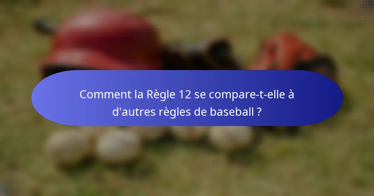 Comment la Règle 12 se compare-t-elle à d'autres règles de baseball ?