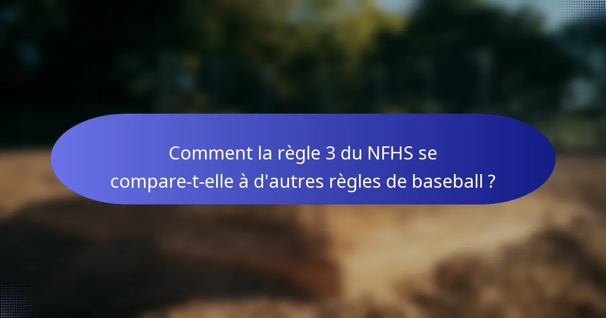 Comment la règle 3 du NFHS se compare-t-elle à d'autres règles de baseball ?