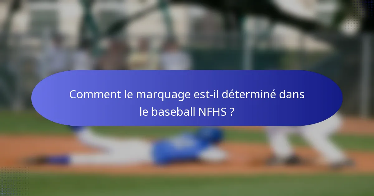Comment le marquage est-il déterminé dans le baseball NFHS ?