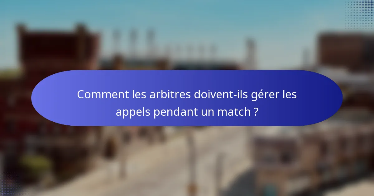 Comment les arbitres doivent-ils gérer les appels pendant un match ?