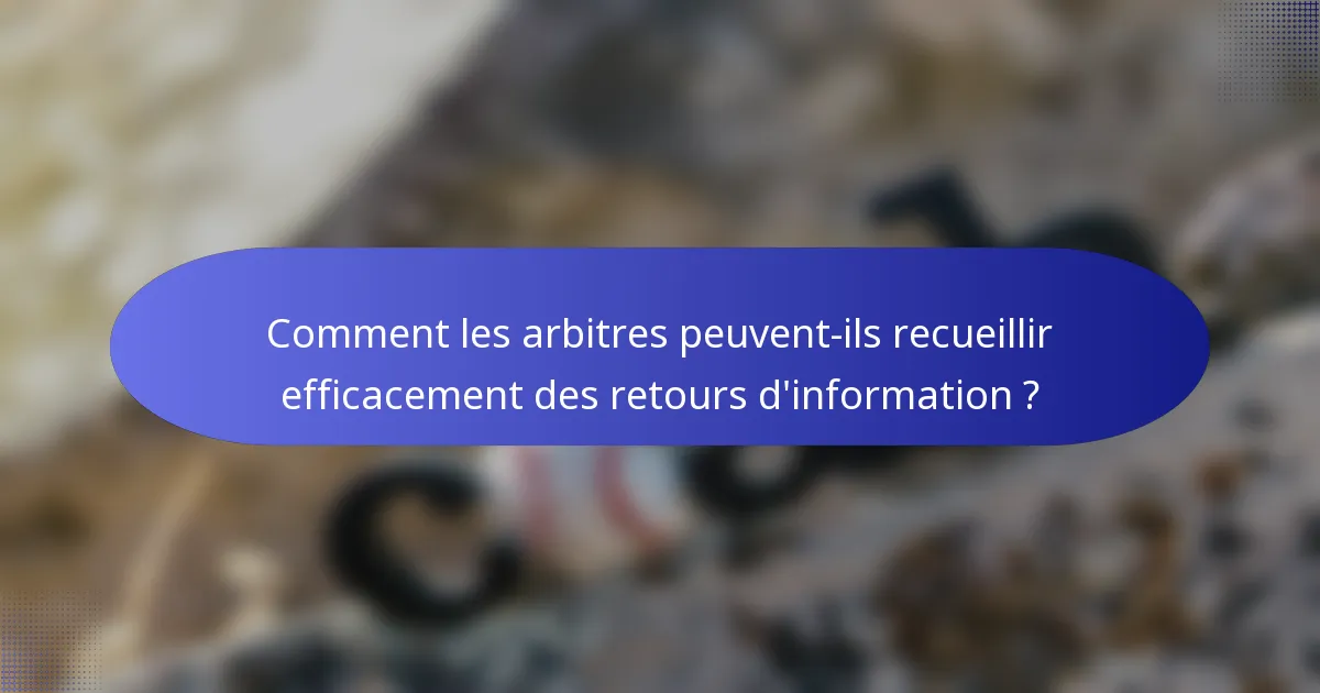 Comment les arbitres peuvent-ils recueillir efficacement des retours d'information ?