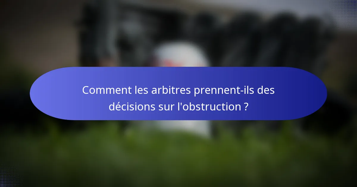 Comment les arbitres prennent-ils des décisions sur l'obstruction ?