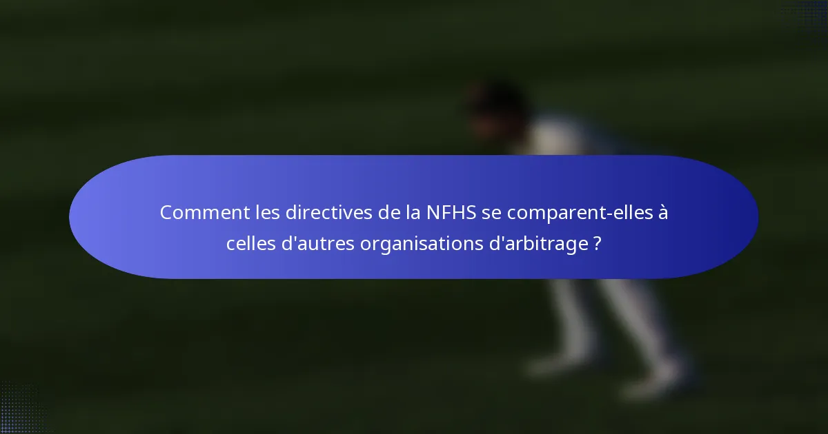 Comment les directives de la NFHS se comparent-elles à celles d'autres organisations d'arbitrage ?