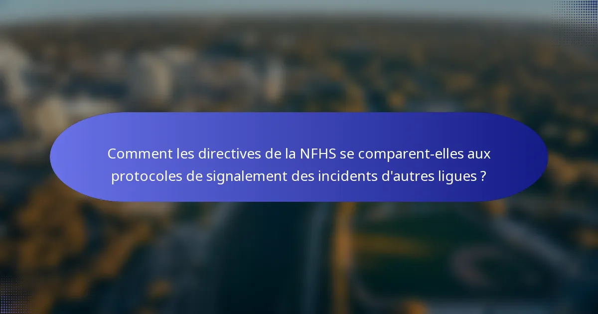 Comment les directives de la NFHS se comparent-elles aux protocoles de signalement des incidents d'autres ligues ?