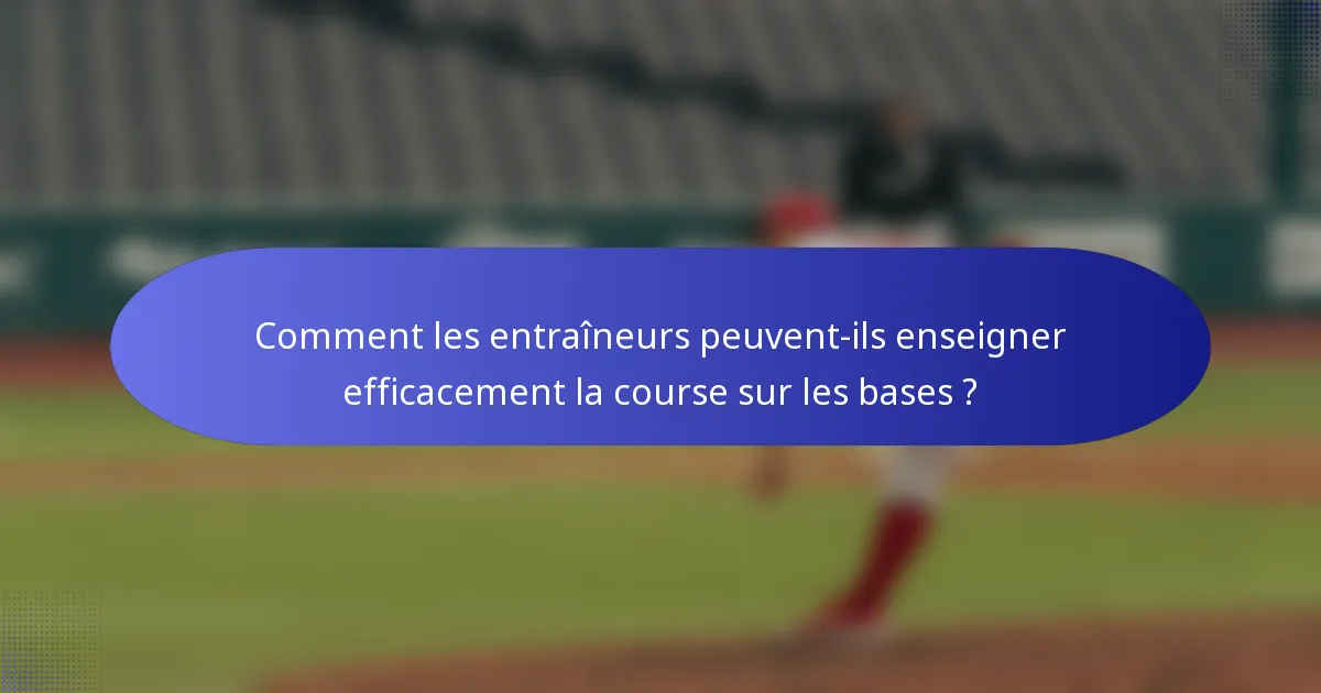 Comment les entraîneurs peuvent-ils enseigner efficacement la course sur les bases ?