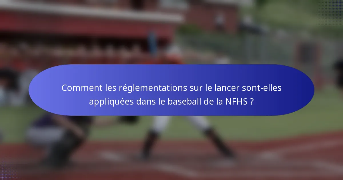 Comment les réglementations sur le lancer sont-elles appliquées dans le baseball de la NFHS ?