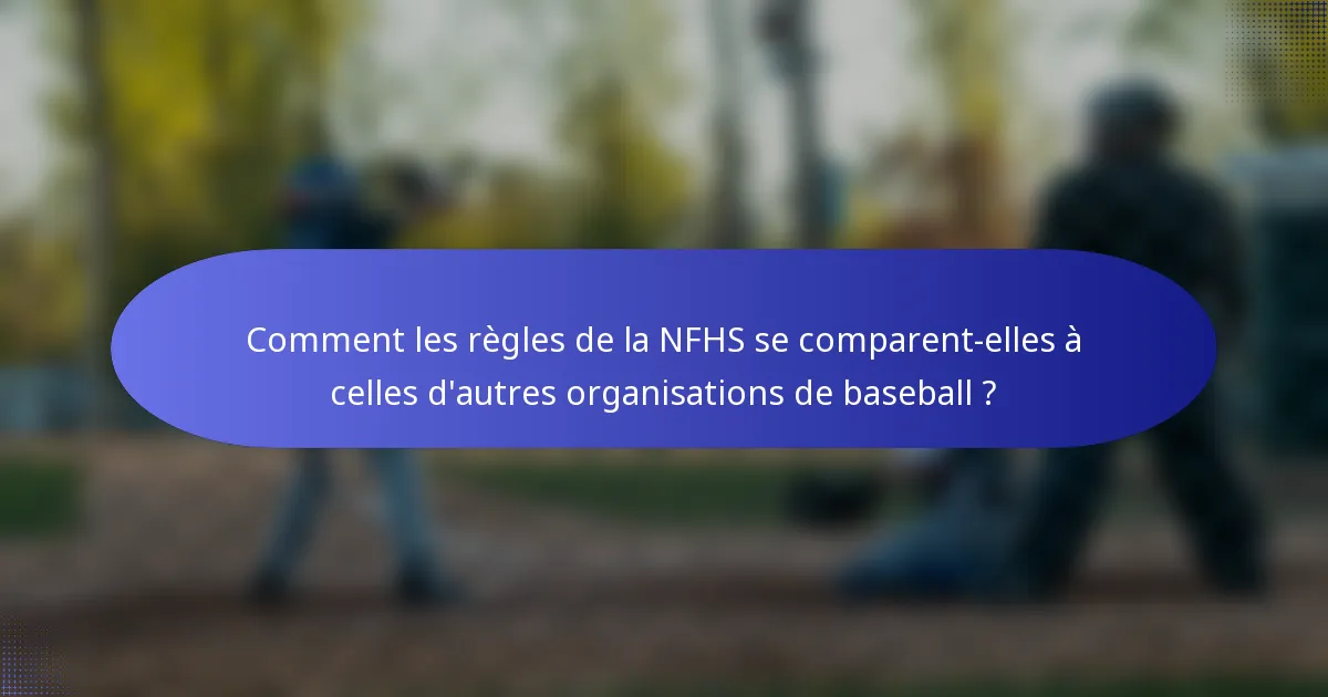 Comment les règles de la NFHS se comparent-elles à celles d'autres organisations de baseball ?