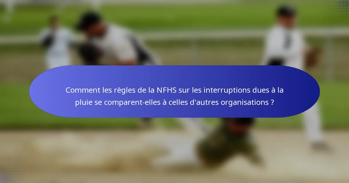 Comment les règles de la NFHS sur les interruptions dues à la pluie se comparent-elles à celles d'autres organisations ?