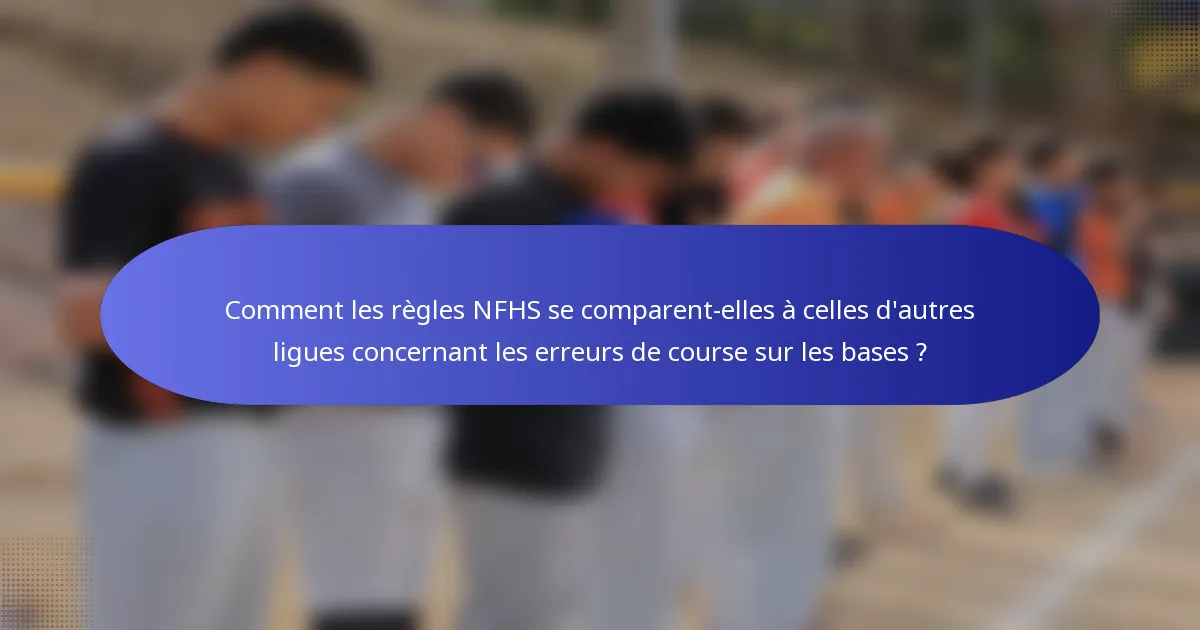 Comment les règles NFHS se comparent-elles à celles d'autres ligues concernant les erreurs de course sur les bases ?