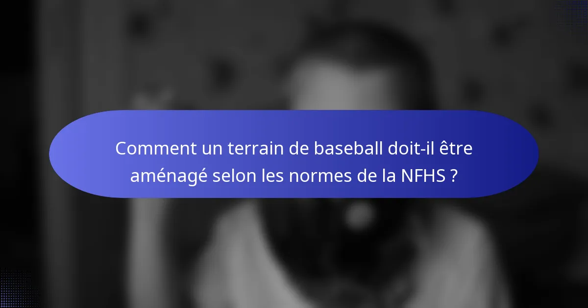 Comment un terrain de baseball doit-il être aménagé selon les normes de la NFHS ?