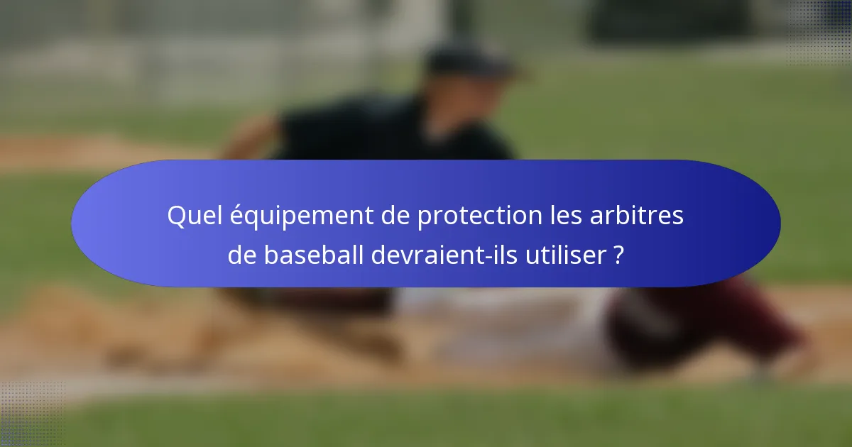 Quel équipement de protection les arbitres de baseball devraient-ils utiliser ?