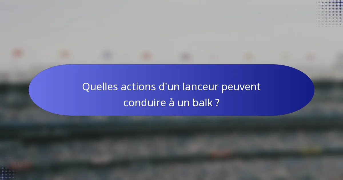 Quelles actions d'un lanceur peuvent conduire à un balk ?