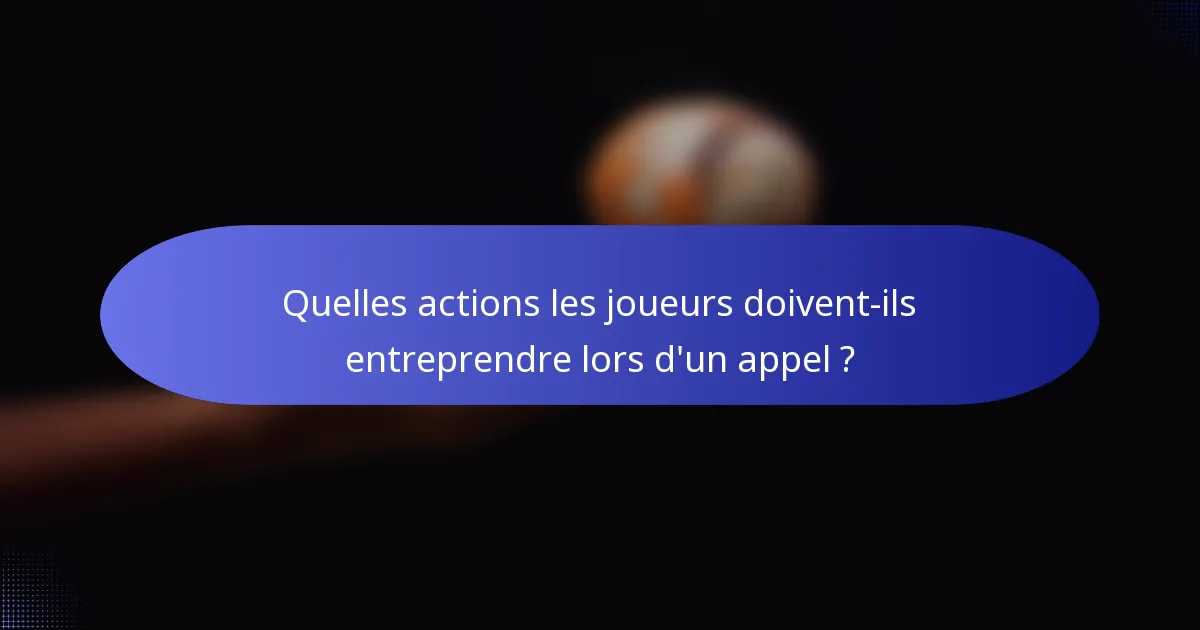 Quelles actions les joueurs doivent-ils entreprendre lors d'un appel ?