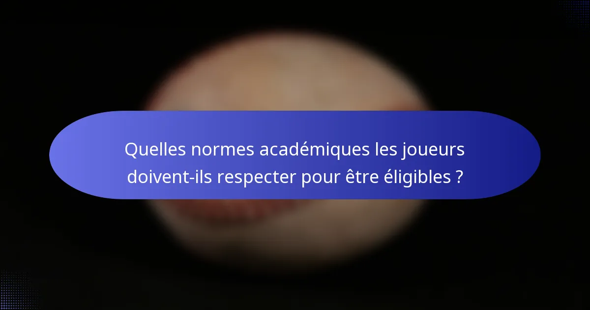 Quelles normes académiques les joueurs doivent-ils respecter pour être éligibles ?