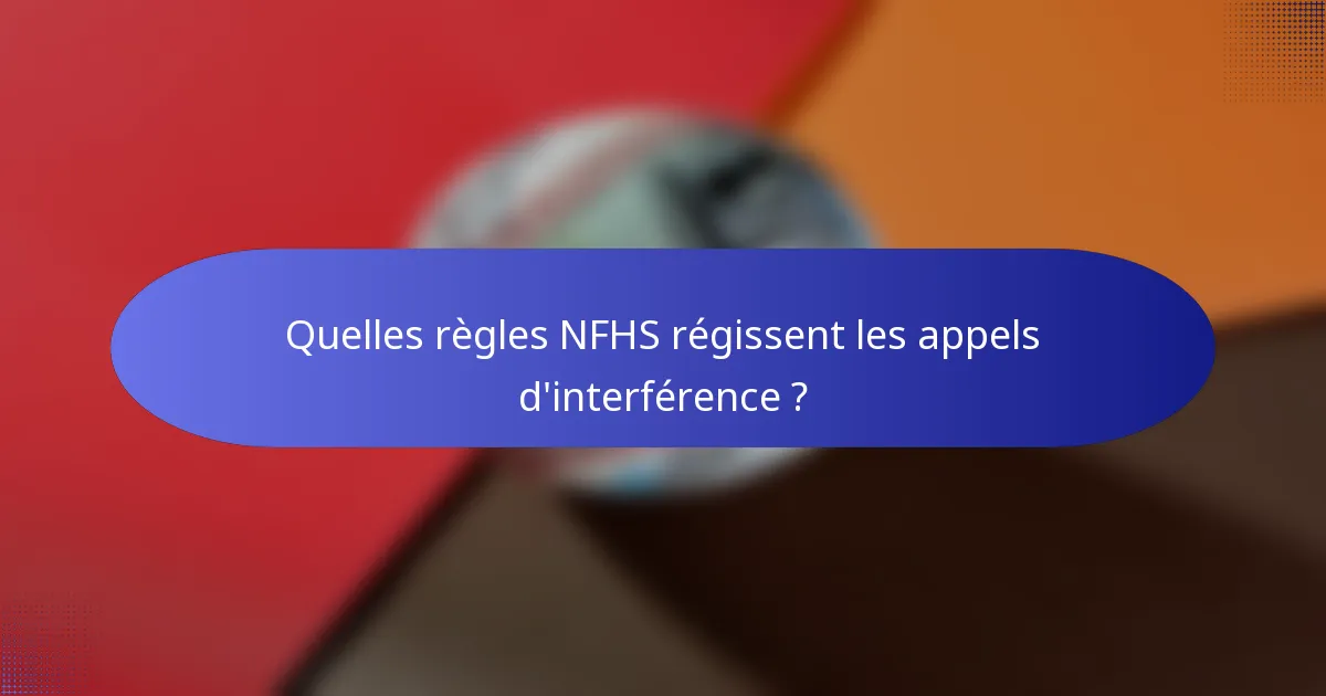 Quelles règles NFHS régissent les appels d'interférence ?
