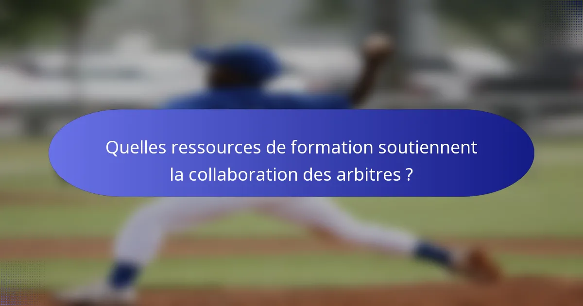 Quelles ressources de formation soutiennent la collaboration des arbitres ?