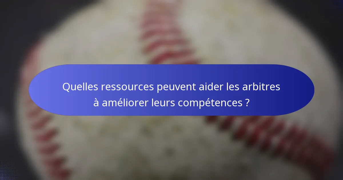 Quelles ressources peuvent aider les arbitres à améliorer leurs compétences ?