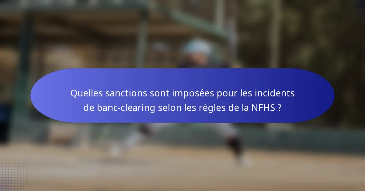 Quelles sanctions sont imposées pour les incidents de banc-clearing selon les règles de la NFHS ?