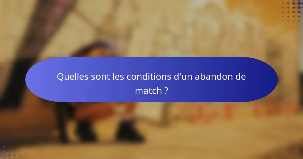 Quelles sont les conditions d'un abandon de match ?