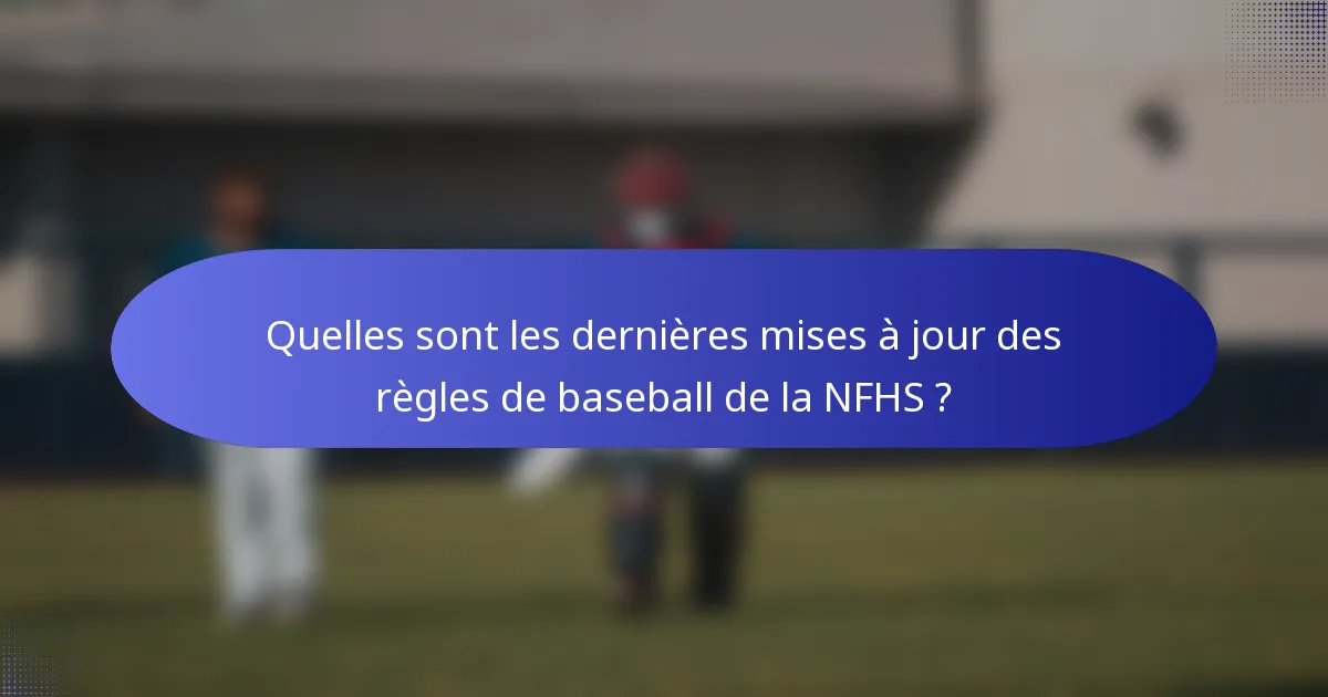 Quelles sont les dernières mises à jour des règles de baseball de la NFHS ?