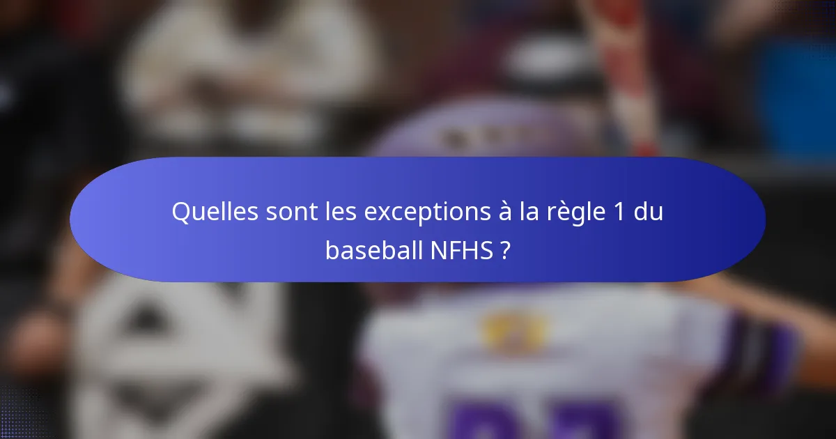 Quelles sont les exceptions à la règle 1 du baseball NFHS ?