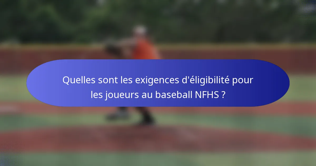Quelles sont les exigences d'éligibilité pour les joueurs au baseball NFHS ?