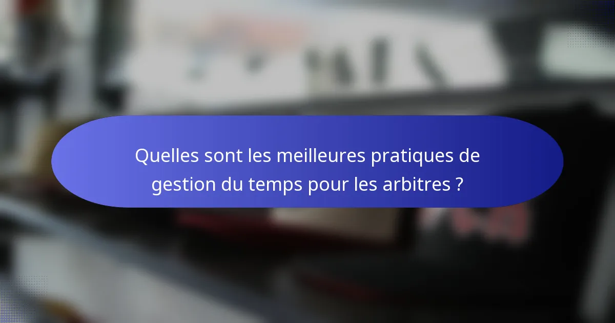 Quelles sont les meilleures pratiques de gestion du temps pour les arbitres ?
