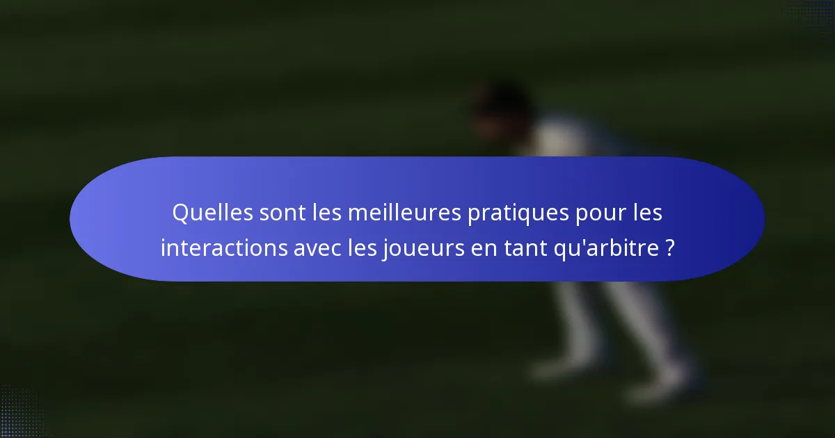 Quelles sont les meilleures pratiques pour les interactions avec les joueurs en tant qu'arbitre ?