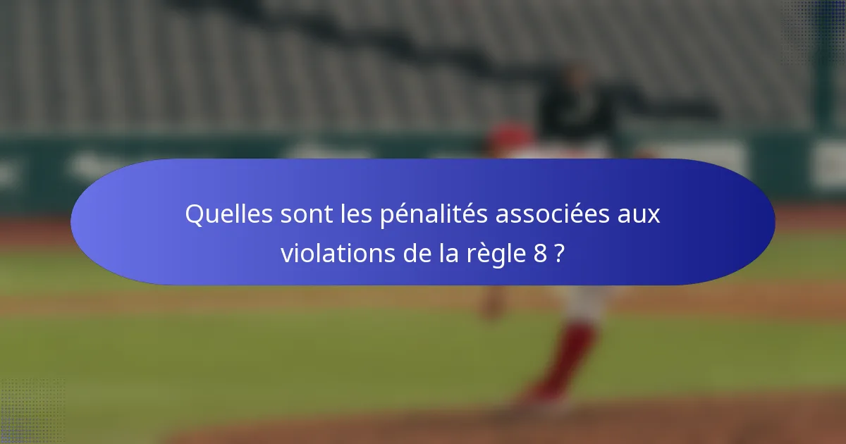 Quelles sont les pénalités associées aux violations de la règle 8 ?