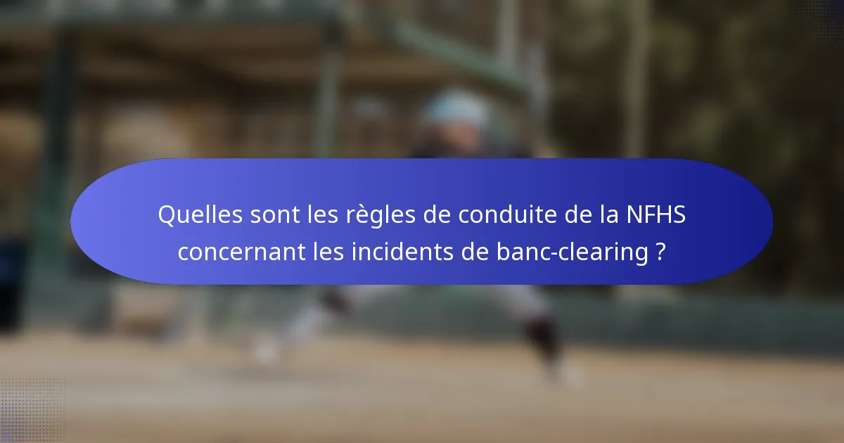 Quelles sont les règles de conduite de la NFHS concernant les incidents de banc-clearing ?