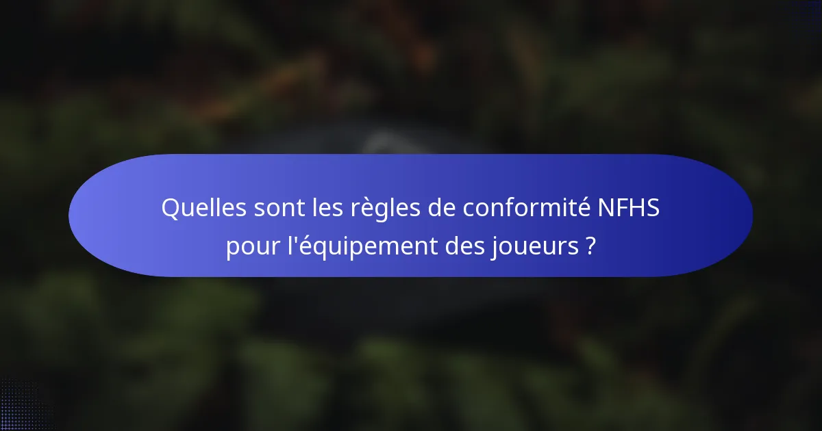 Quelles sont les règles de conformité NFHS pour l'équipement des joueurs ?