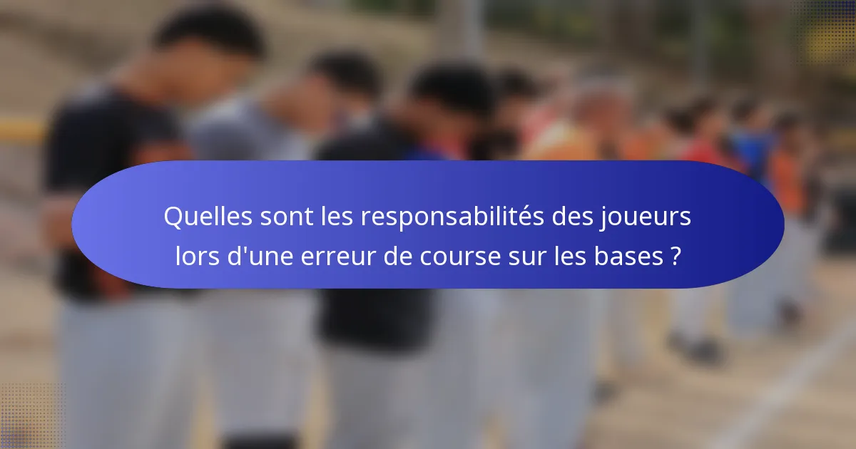 Quelles sont les responsabilités des joueurs lors d'une erreur de course sur les bases ?