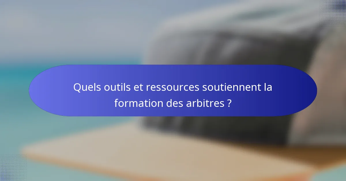 Quels outils et ressources soutiennent la formation des arbitres ?