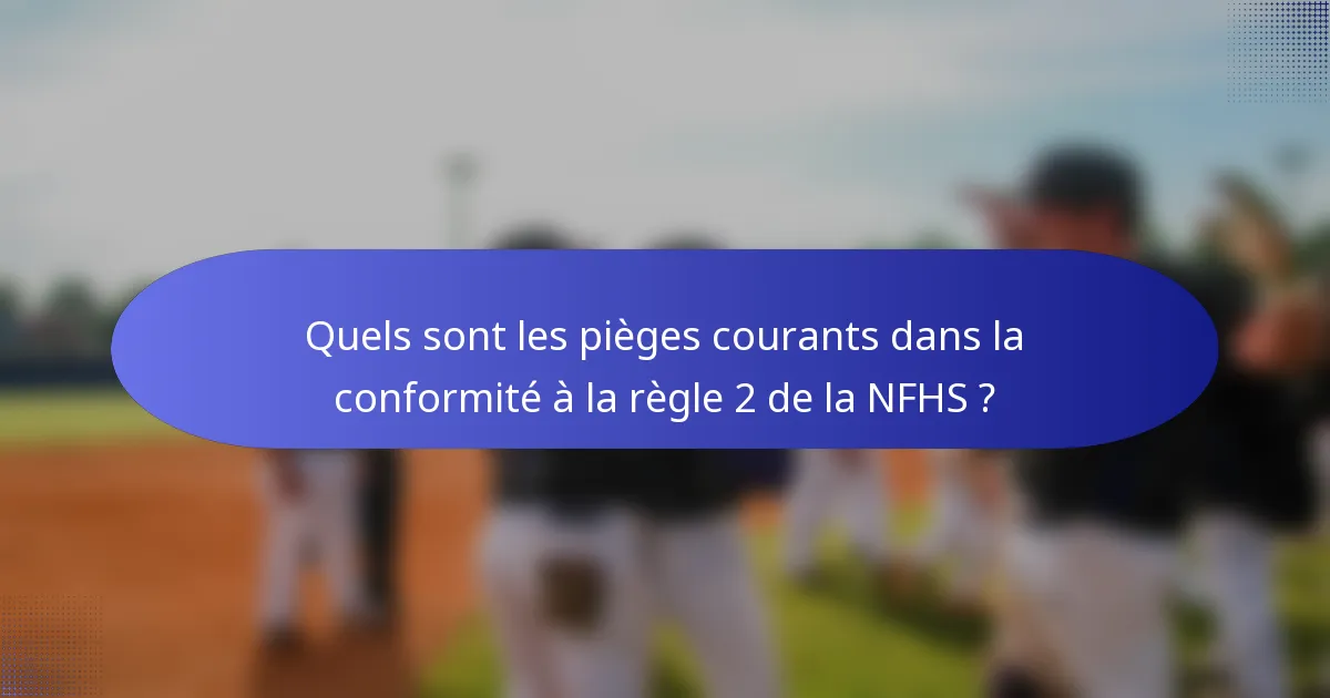 Quels sont les pièges courants dans la conformité à la règle 2 de la NFHS ?